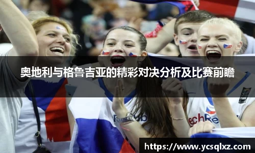 奥地利与格鲁吉亚的精彩对决分析及比赛前瞻